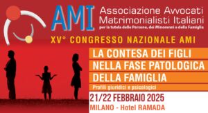 XV° CONGRESSO NAZIONALE AMI: LA CONTESA DEI FIGLI NELLA FASE PATOLOGICA. PROFILI GIURIDICI E PSICOLOGICI @ MILANO, HOTEL RAMADA